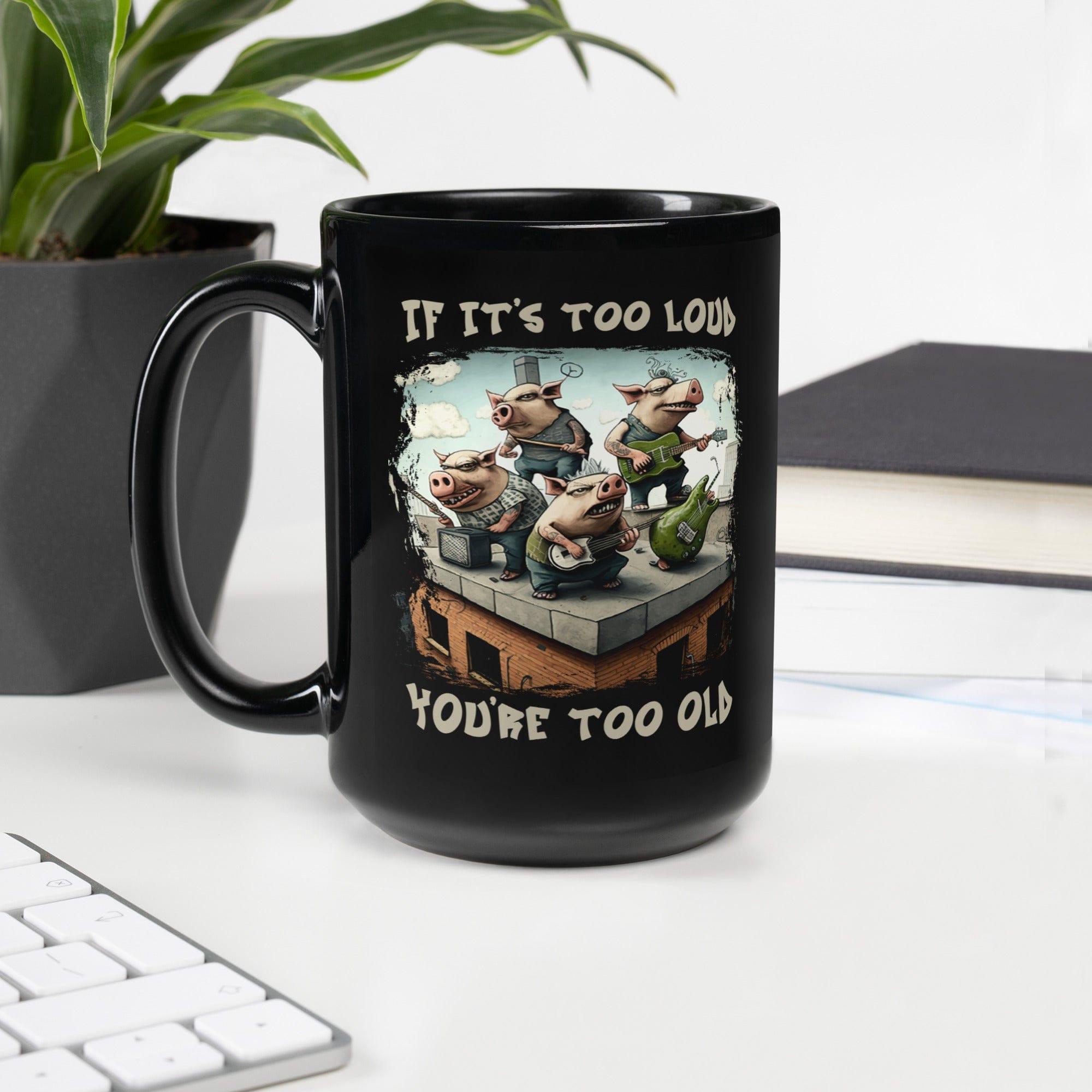 You're Too Old Black Glossy Mug - Beyond T-shirts